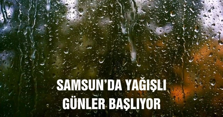 Samsun'da yağışlı günler başlıyor