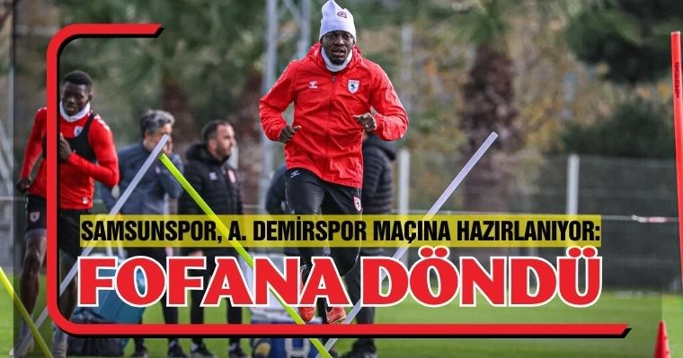 Samsunspor, A. Demirspor Maçına Hazırlanıyor: Fofana döndü