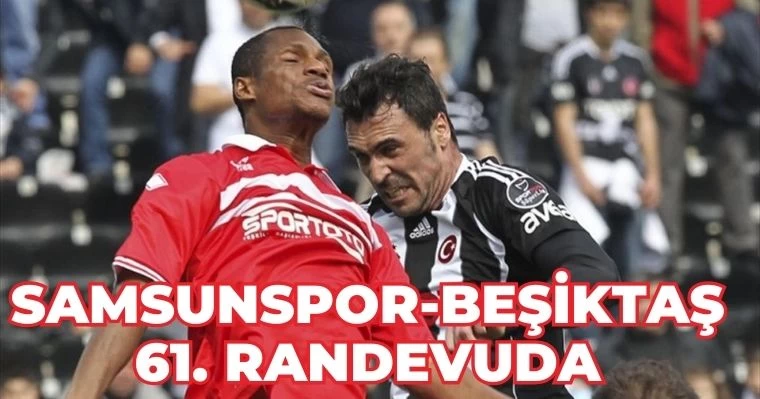 Samsunspor-Beşiktaş 61. Randevuda