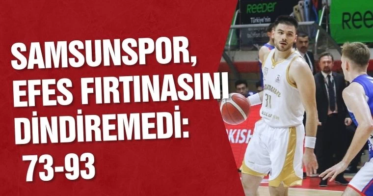 Samsunspor, Efes fırtınasını dindiremedi: 73-93