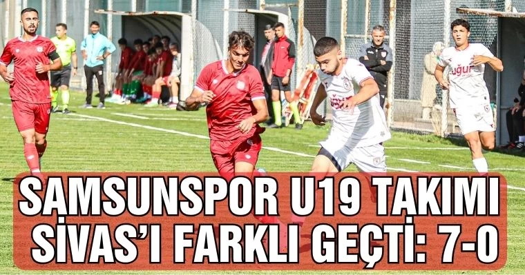 Samsunspor U19 Takımı Sivas'ı Farklı Geçti: 7-0