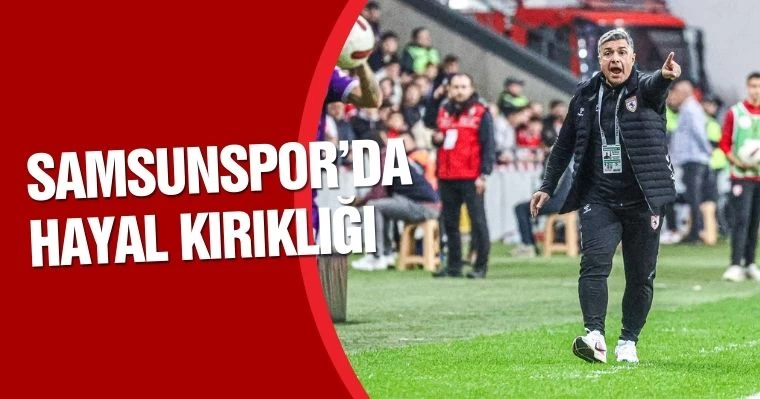 Samsunspor'da hayal kırıklığı