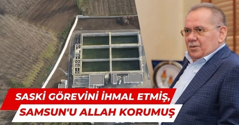 SASKİ görevini ihmal etmiş, Samsun'u Allah korumuş