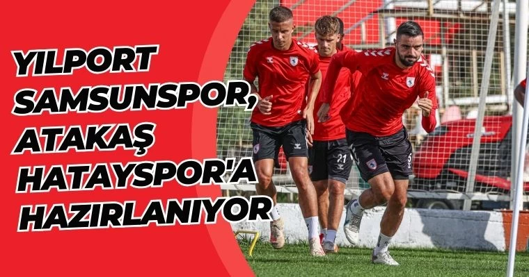 Yılport Samsunspor, Atakaş Hatayspor'a Hazırlanıyor