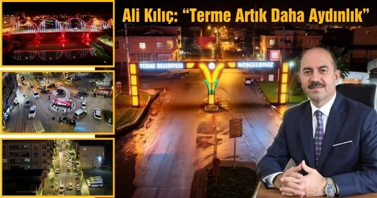 Ali Kılıç: "Terme Artık Daha Aydınlık"