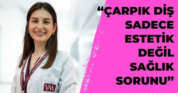 'Çarpık diş sadece estetik değil sağlık sorunu'