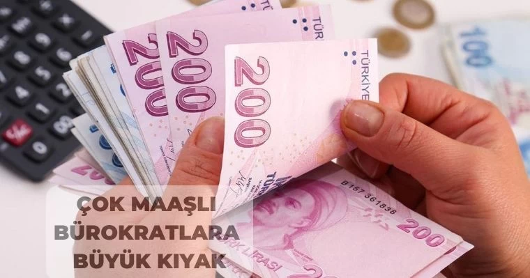 Çok Maaşlı Bürokratlara büyük kıyak