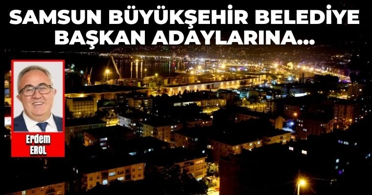 Samsun Büyükşehir Belediye Başkan Adaylarına...