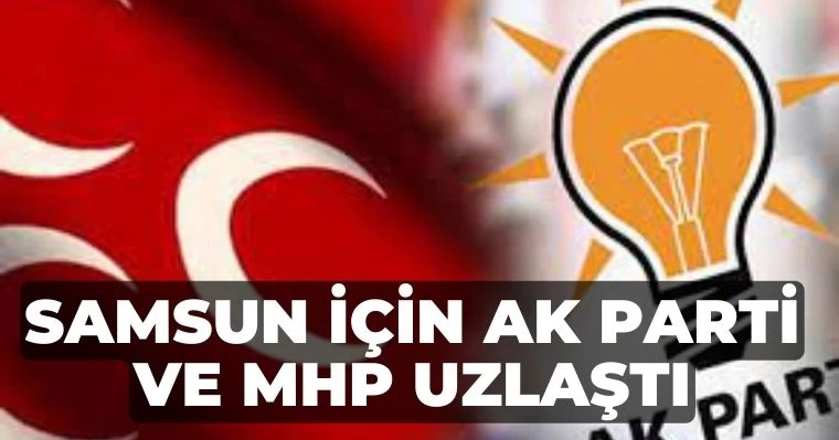 Samsun için AK Parti ve MHP uzlaştı