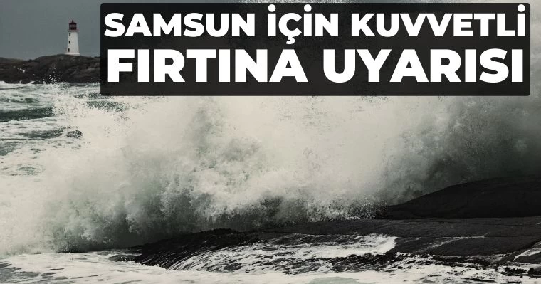 Samsun İçin Kuvvetli Fırtına Uyarısı