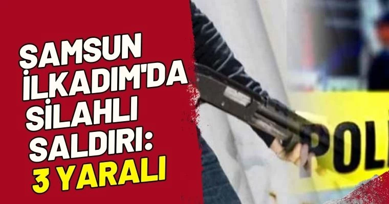 Samsun İlkadım'da Silahlı Saldırı: 3 Yaralı