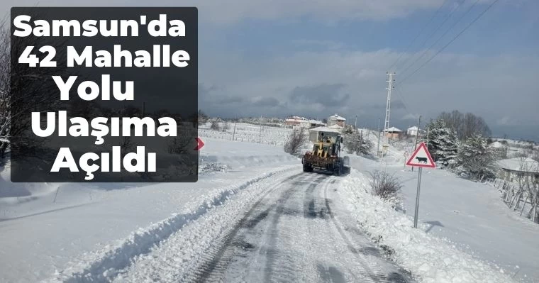 Samsun'da 42 Mahalle Yolu Ulaşıma Açıldı