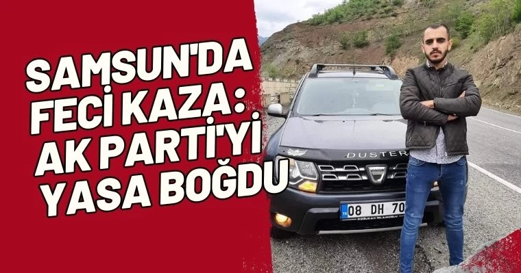 Samsun'da Feci Kaza: AK Parti'yi yasa boğdu