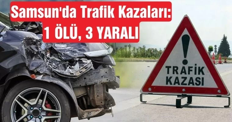 Samsun'da Trafik Kazaları: 1 Ölü, 3 Yaralı