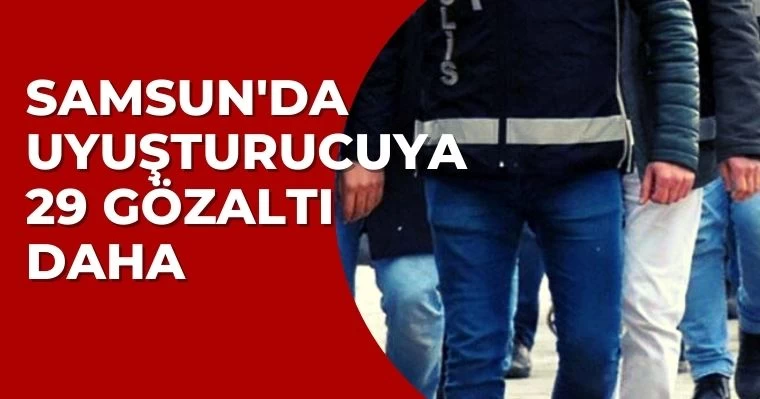 Samsun'da uyuşturucuya  29 gözaltı daha