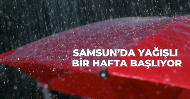 Samsun'da yağışlı bir hafta başlıyor