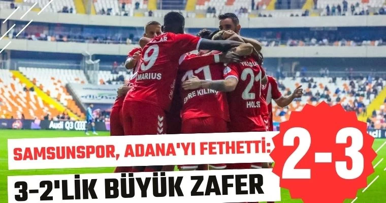 Samsunspor, Adana'yı Fethetti:  3-2'lik Büyük Zafer