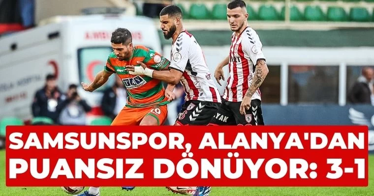 Samsunspor, Alanya'dan puansız dönüyor: 3-1