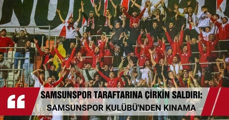 Samsunspor Taraftarına Çirkin Saldırı: Samsunspor Kulübü'nden Kınama