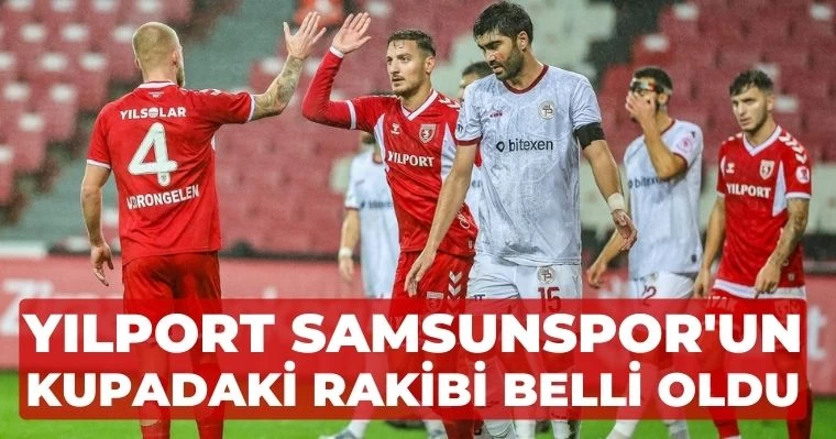 Samsunspor'un kupadaki rakibi belli oldu