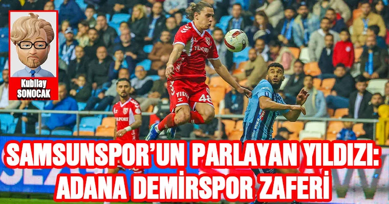 Samsunspor'un Parlayan Yıldızı: Adana Demirspor Zaferi