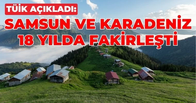 TÜİK Açıkladı: Samsun Ve Karadeniz 18 Yılda Fakirleşti