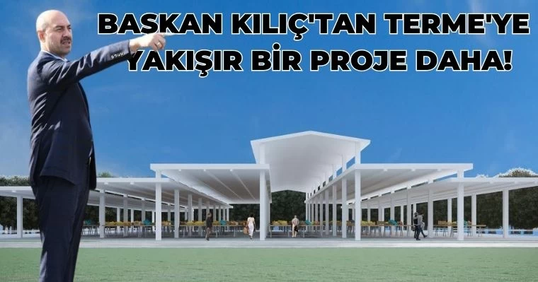 Başkan Kılıç'tan Terme'ye Yakışır Bir Proje Daha!