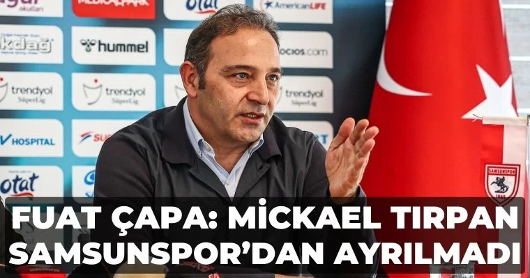 Çapa: Mickael Tırpan  Samsunspor'dan Ayrılmadı