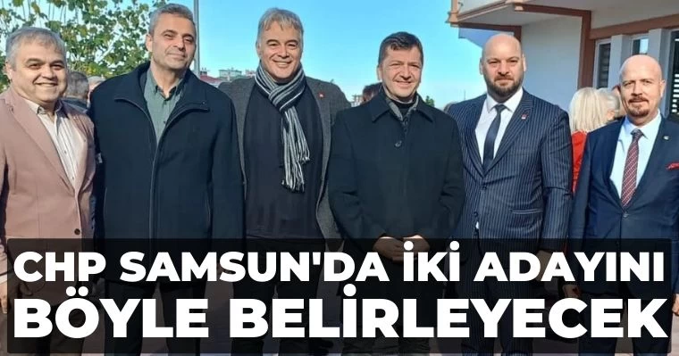 CHP Samsun'da iki adayını böyle belirleyecek