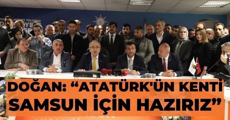 Doğan: "Atatürk'ün Kenti Samsun İçin Hazırız"