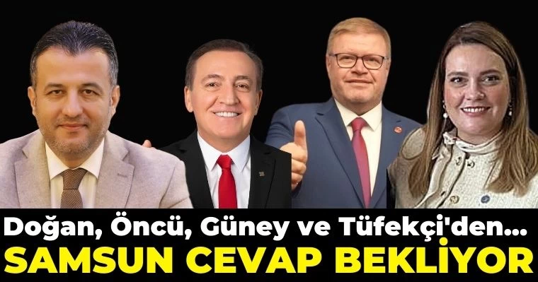 Doğan, Öncü, Güney ve Tüfekçi'den Samsun Cevap Bekliyor