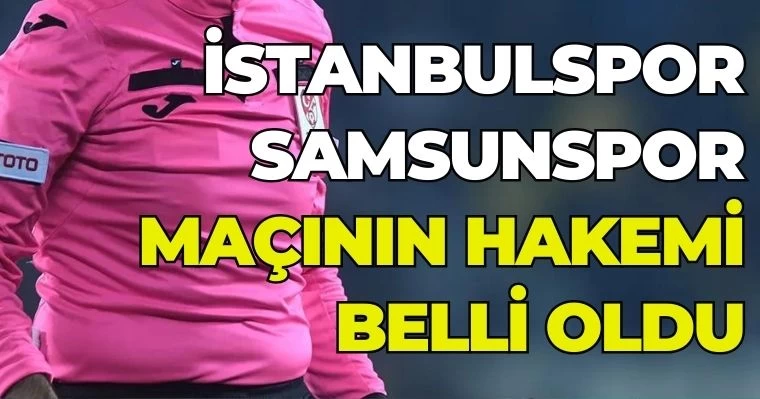 İstanbulspor - Samsunspor Maçının Hakemi Belli Oldu