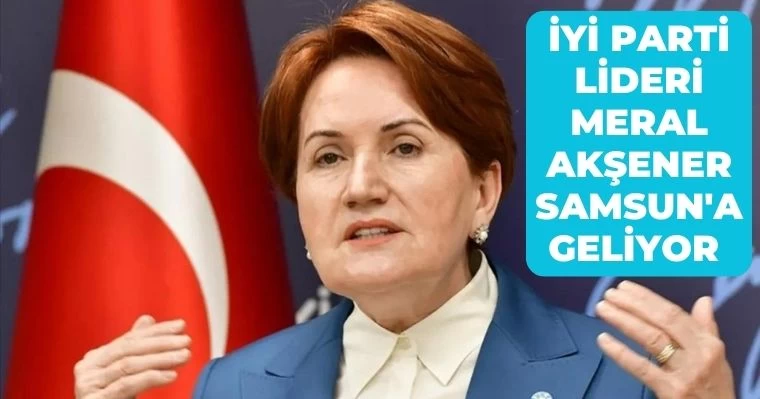 İYİ Parti Lideri Meral Akşener Samsun'a Geliyor 