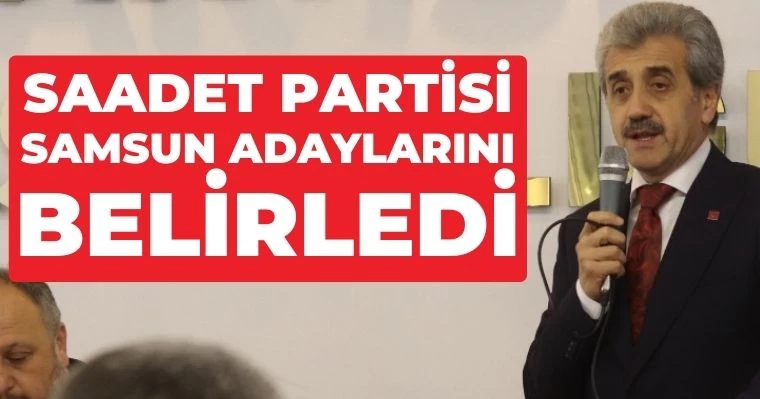 Saadet Partisi Samsun Adaylarını Belirledi