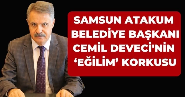 Samsun Atakum Başkanı Deveci'nin 'Eğilim' korkusu