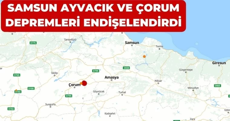 Samsun Ayvacık ve Çorum'daki depremler endişelendirdi