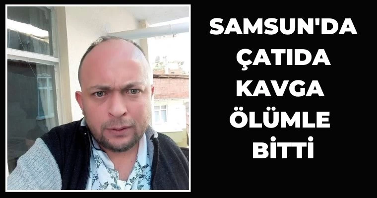 Samsun'da Çatıda Kavga Ölümle Bitti