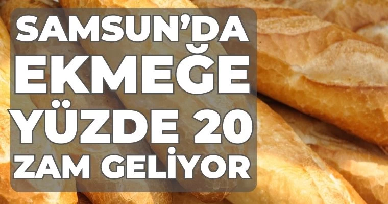 Samsun'da ekmeğe yüzde 20 zam geliyor