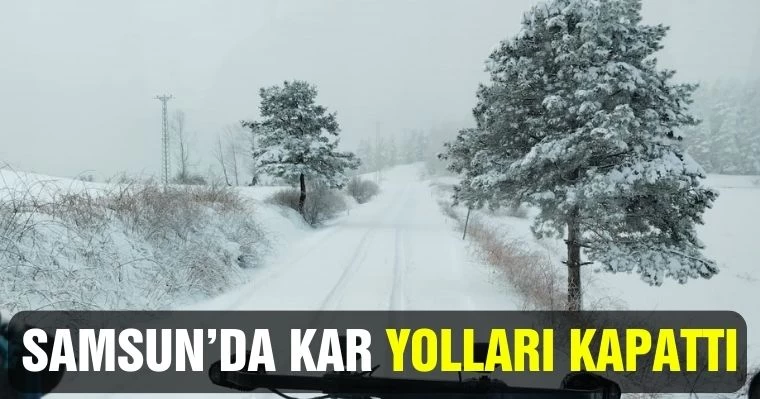 Samsun’da kar yolları kapattı