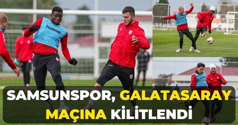 Samsunspor, Galatasaray maçına kilitlendi