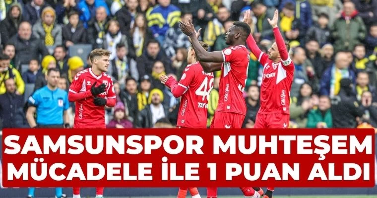 Samsunspor muhteşem mücadele ile 1 puan aldı