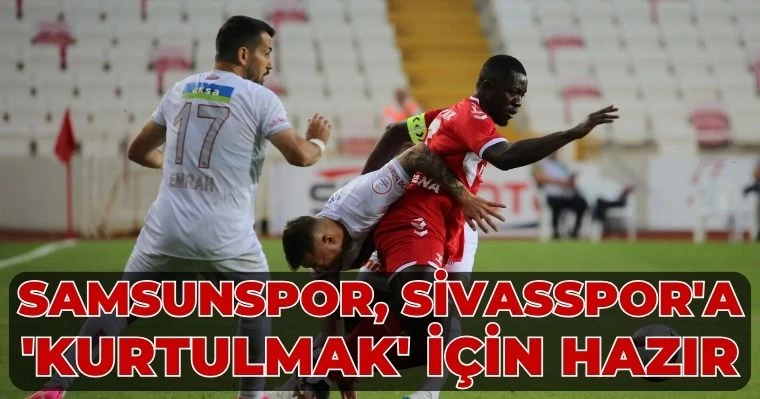 Samsunspor, Sivasspor'a 'kurtulmak' için hazır