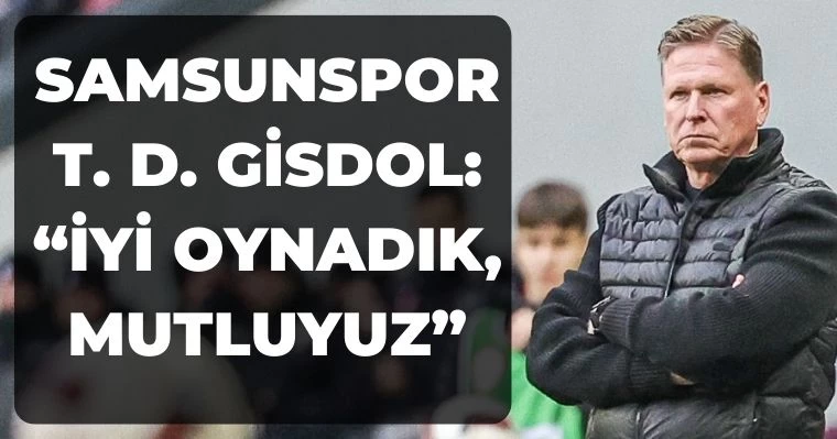 Samsunspor T. D. Gisdol: "İyi oynadık, mutluyuz"