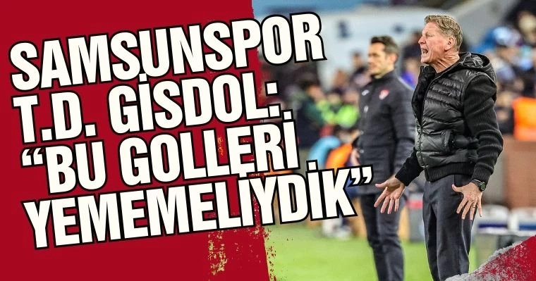 Samsunspor T.D. Gisdol: "Bu golleri yememeliydik"