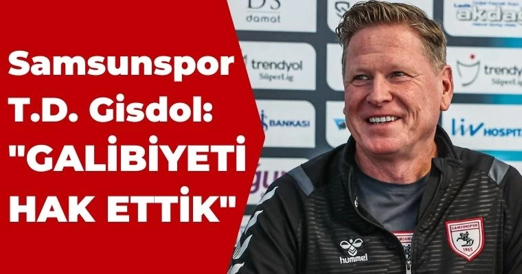 Samsunspor T.D. Gisdol: "Galibiyeti Hak Ettik"