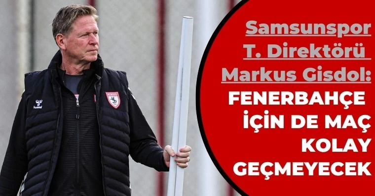 Samsunspor Teknik Direktörü Gisdol: Fenerbahçe için de maç kolay geçmeyecek