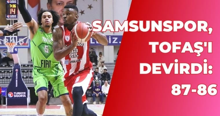 Samsunspor, Tofaş'ı devirdi: 87-86