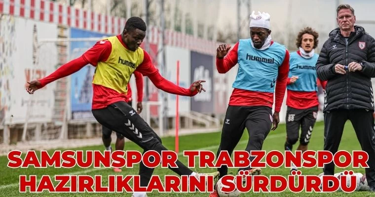 Samsunspor Trabzonspor hazırlıklarını sürdürdü