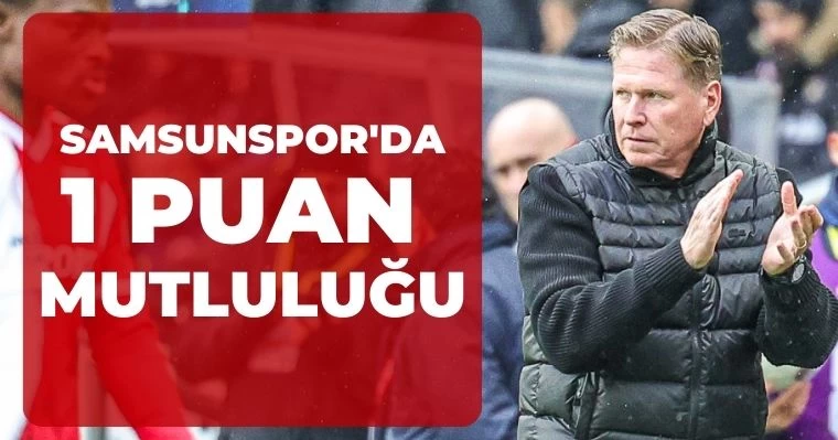 Samsunspor'da 1 puan mutluluğu