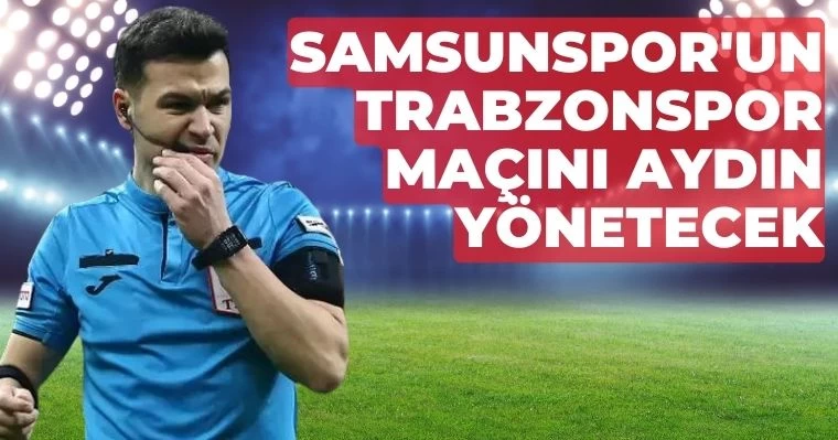 Samsunspor'un Trabzon maçını Aydın yönetecek